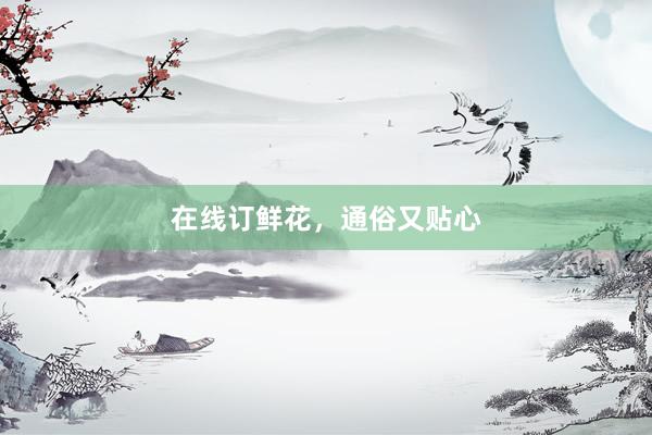 在线订鲜花,通俗又贴心
